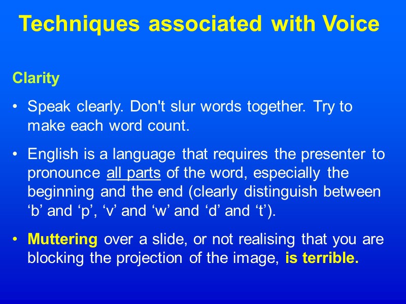 Techniques associated with Voice Clarity Speak clearly. Don't slur words together. Try to make
